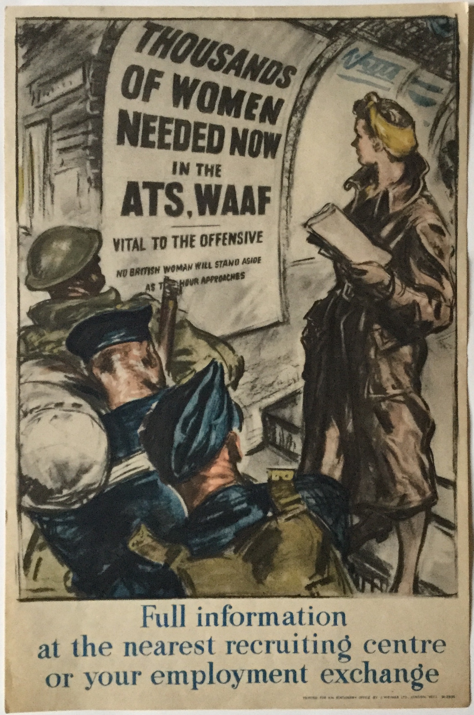 J408	THOUSANDS OF WOMEN NEEDED NOW IN THE ATS, WAAF - VITAL TO THE OFFENSIVE “NO BRITISH WOMAN WILL STAND ASIDE AS THE HOUR APPROACHES” - FULL INFORMATION AT THE NEAREST RECRUITING CENTRE